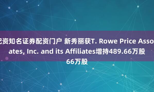 配资知名证券配资门户 新秀丽获T. Rowe Price Associates, Inc. and its Affiliates增持489.66万股